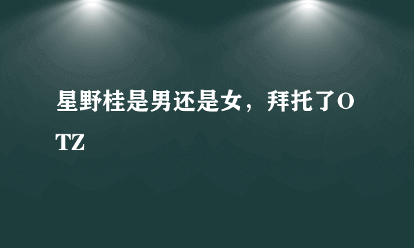 星野桂是男还是女，拜托了OTZ