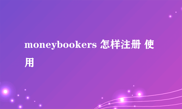 moneybookers 怎样注册 使用