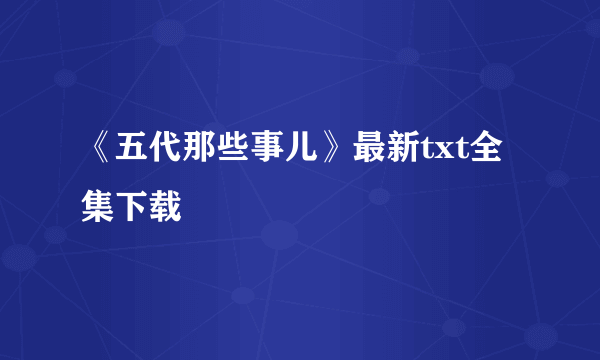 《五代那些事儿》最新txt全集下载