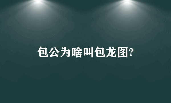 包公为啥叫包龙图?
