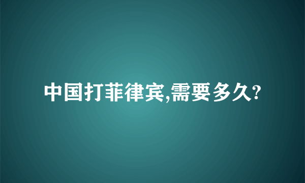 中国打菲律宾,需要多久?