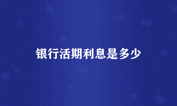 银行活期利息是多少