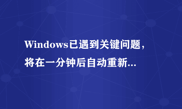 Windows已遇到关键问题，将在一分钟后自动重新启动，请立即保存你的工