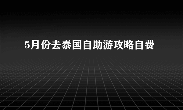 5月份去泰国自助游攻略自费