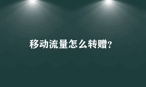 移动流量怎么转赠？