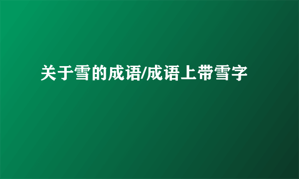 关于雪的成语/成语上带雪字