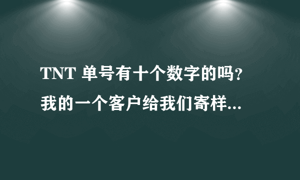 TNT 单号有十个数字的吗？我的一个客户给我们寄样品，运单号中间是十个阿拉伯数字，在官网查询不到。