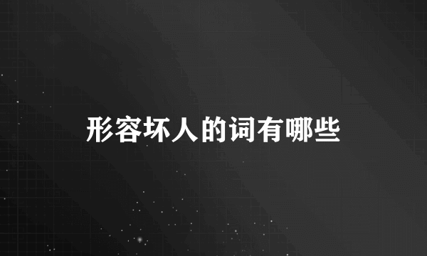 形容坏人的词有哪些