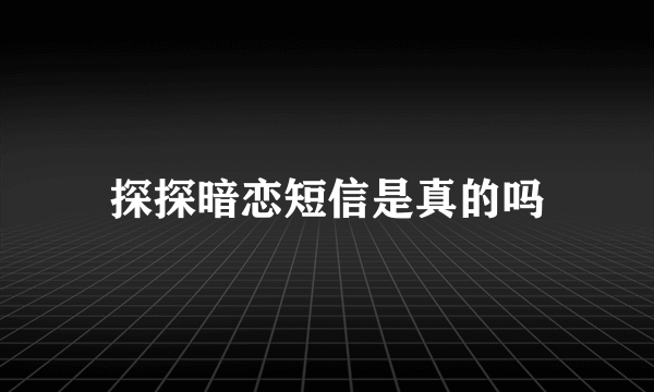 探探暗恋短信是真的吗