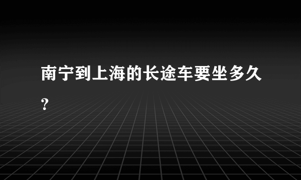 南宁到上海的长途车要坐多久？