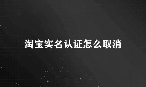 淘宝实名认证怎么取消