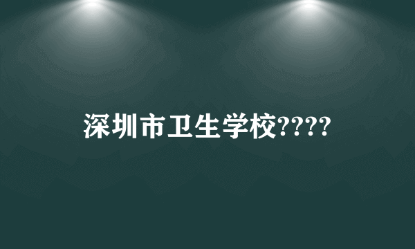 深圳市卫生学校????