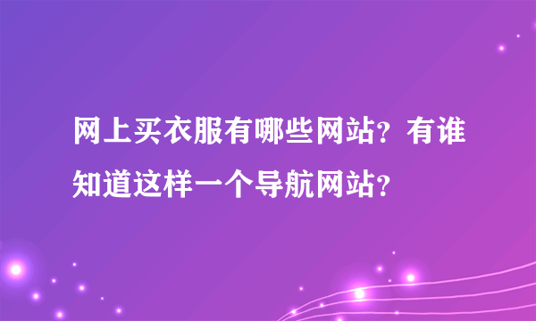 网上买衣服有哪些网站？有谁知道这样一个导航网站？