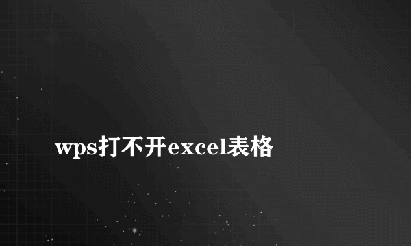 
wps打不开excel表格
