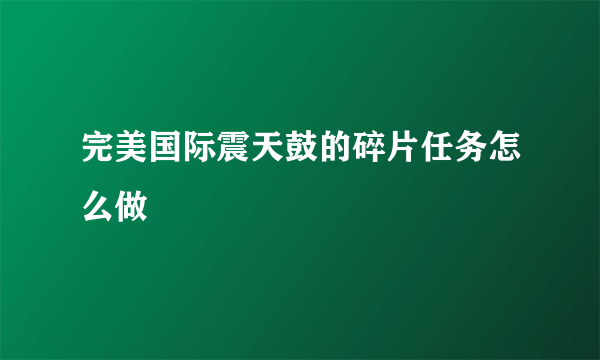 完美国际震天鼓的碎片任务怎么做