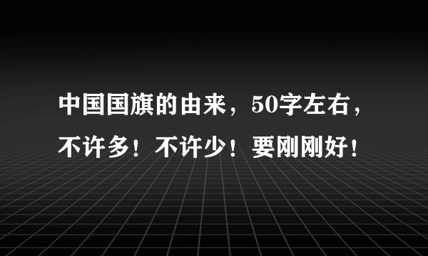 中国国旗的由来，50字左右，不许多！不许少！要刚刚好！