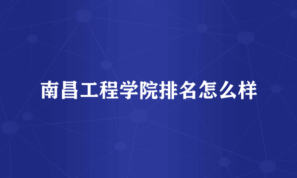 南昌工程学院排名怎么样