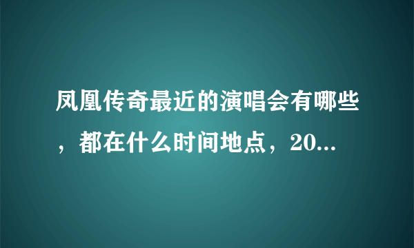 凤凰传奇最近的演唱会有哪些，都在什么时间地点，2012-2013年都可以