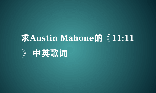 求Austin Mahone的《11:11》 中英歌词