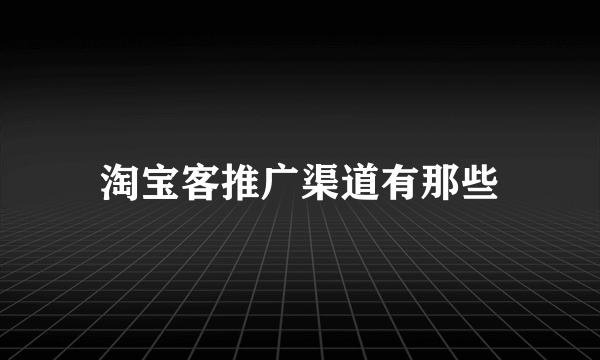 淘宝客推广渠道有那些