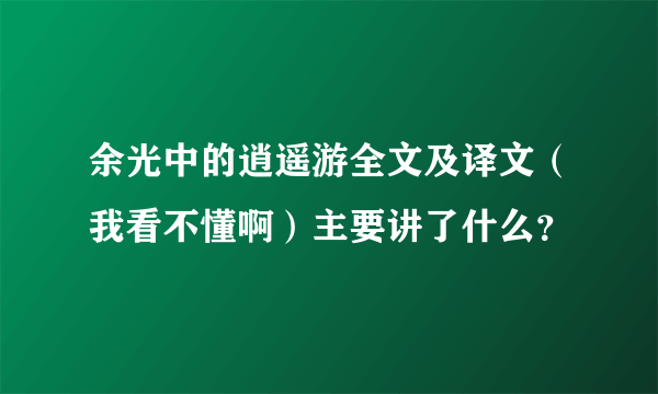 余光中的逍遥游全文及译文（我看不懂啊）主要讲了什么？