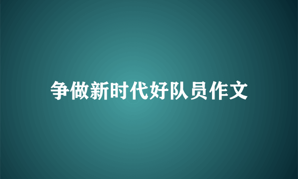 争做新时代好队员作文