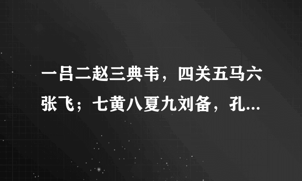 一吕二赵三典韦，四关五马六张飞；七黄八夏九刘备，孔明排在第十位。