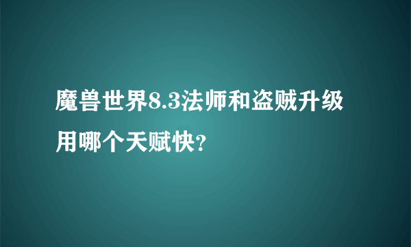 魔兽世界8.3法师和盗贼升级用哪个天赋快？