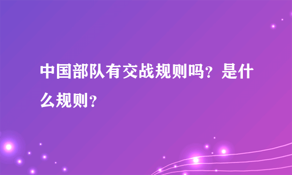 中国部队有交战规则吗？是什么规则？