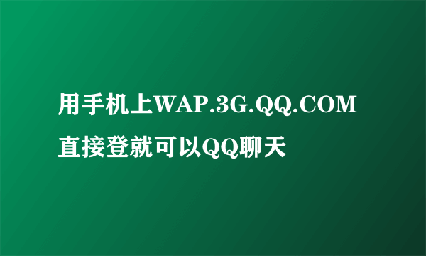 用手机上WAP.3G.QQ.COM直接登就可以QQ聊天