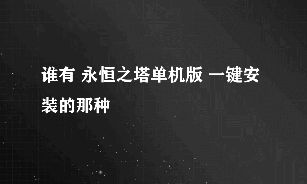 谁有 永恒之塔单机版 一键安装的那种