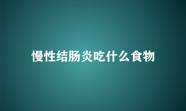 慢性结肠炎吃什么食物