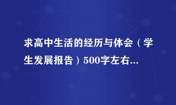 求高中生活的经历与体会（学生发展报告）500字左右，下午急用，谢谢