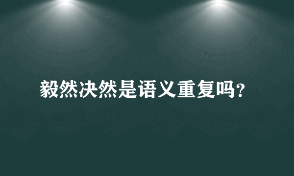 毅然决然是语义重复吗？