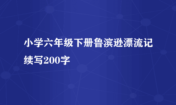 小学六年级下册鲁滨逊漂流记续写200字