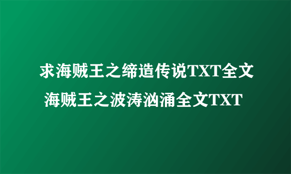 求海贼王之缔造传说TXT全文 海贼王之波涛汹涌全文TXT