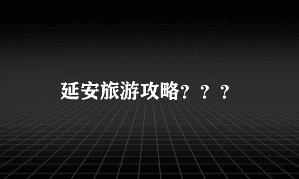 延安旅游攻略？？？