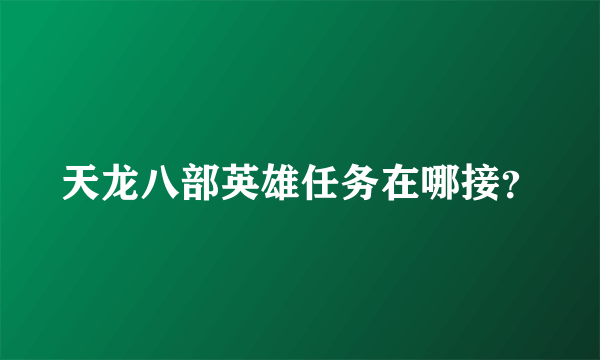 天龙八部英雄任务在哪接？