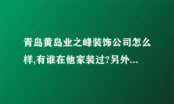 青岛黄岛业之峰装饰公司怎么样,有谁在他家装过?另外黄岛那边哪家装修公司最好，有装修过的来回答！