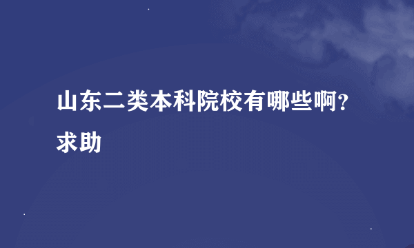 山东二类本科院校有哪些啊？求助