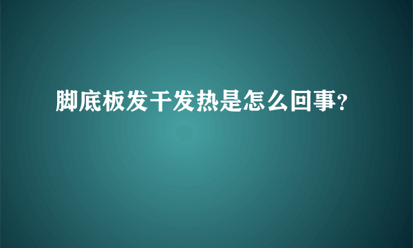 脚底板发干发热是怎么回事？