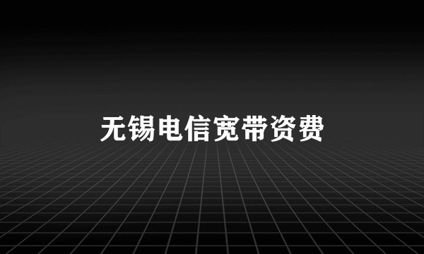 无锡电信宽带资费