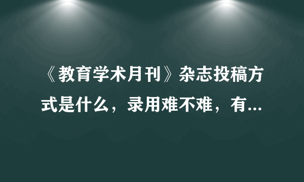 《教育学术月刊》杂志投稿方式是什么，录用难不难，有经验的说下