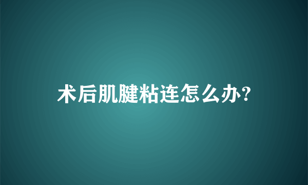 术后肌腱粘连怎么办?
