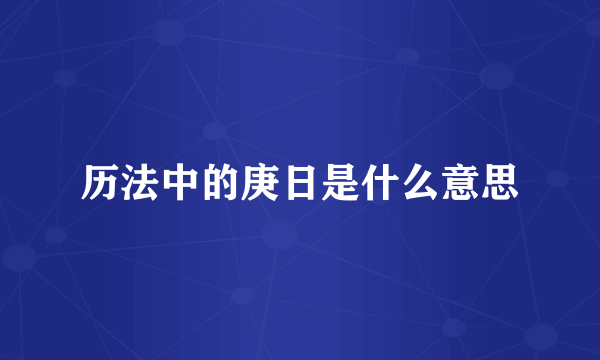 历法中的庚日是什么意思