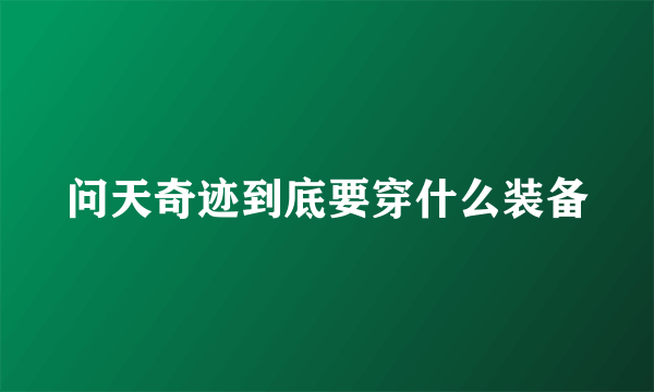 问天奇迹到底要穿什么装备