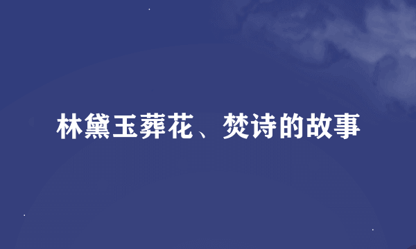 林黛玉葬花、焚诗的故事