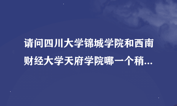 请问四川大学锦城学院和西南财经大学天府学院哪一个稍微好一点？