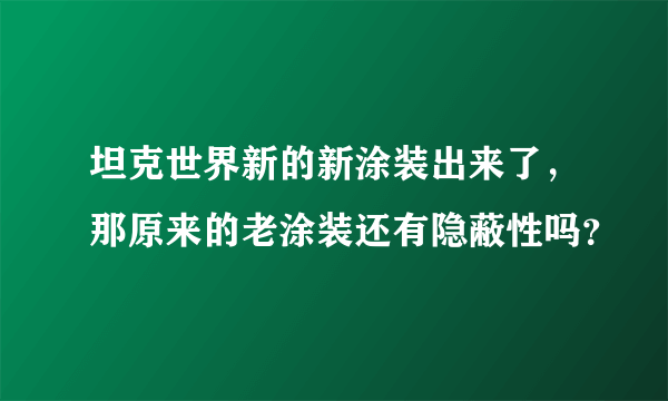 坦克世界新的新涂装出来了，那原来的老涂装还有隐蔽性吗？