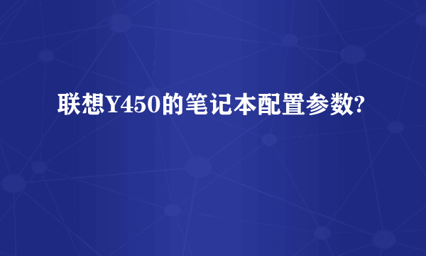联想Y450的笔记本配置参数?